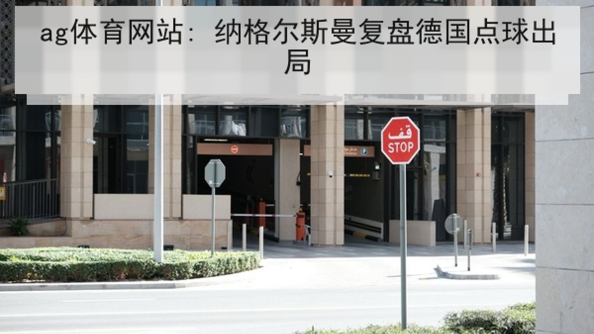ag体育网站: 纳格尔斯曼复盘德国点球出局