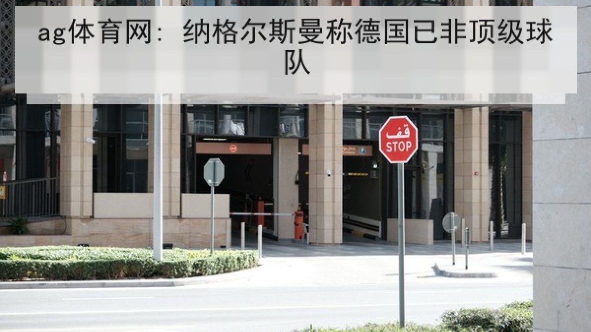 ag体育网: 纳格尔斯曼称德国已非顶级球队