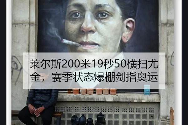 莱尔斯200米19秒50横扫尤金，赛季状态爆棚剑指奥运